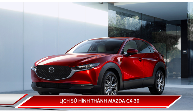 LỊCH SỬ HÌNH THÀNH MAZDA CX-30 - CÁC ĐỜI XE MAZDA CX-30 TRÊN THẾ GIỚI VÀ VIỆT NAM